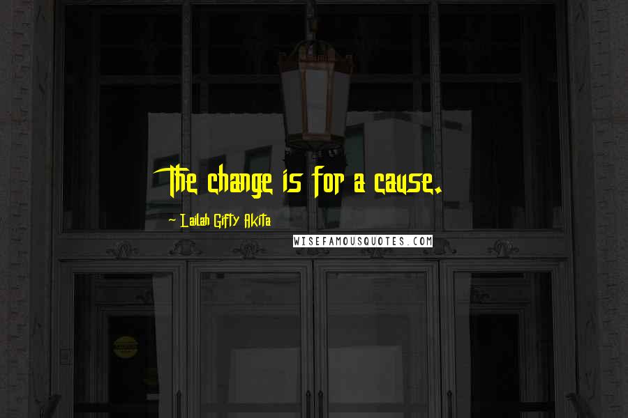 Lailah Gifty Akita Quotes: The change is for a cause.