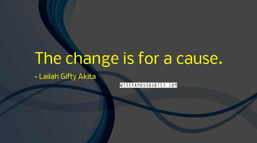 Lailah Gifty Akita Quotes: The change is for a cause.