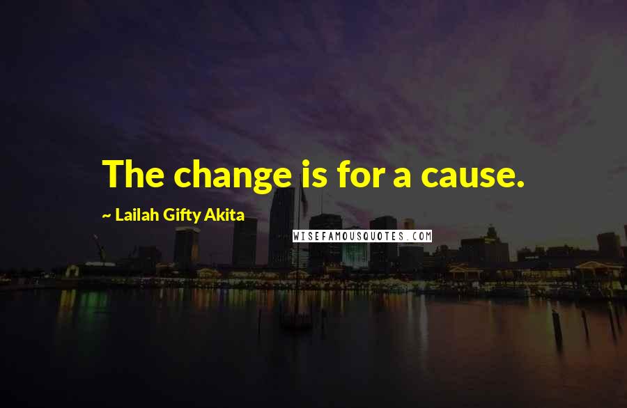 Lailah Gifty Akita Quotes: The change is for a cause.