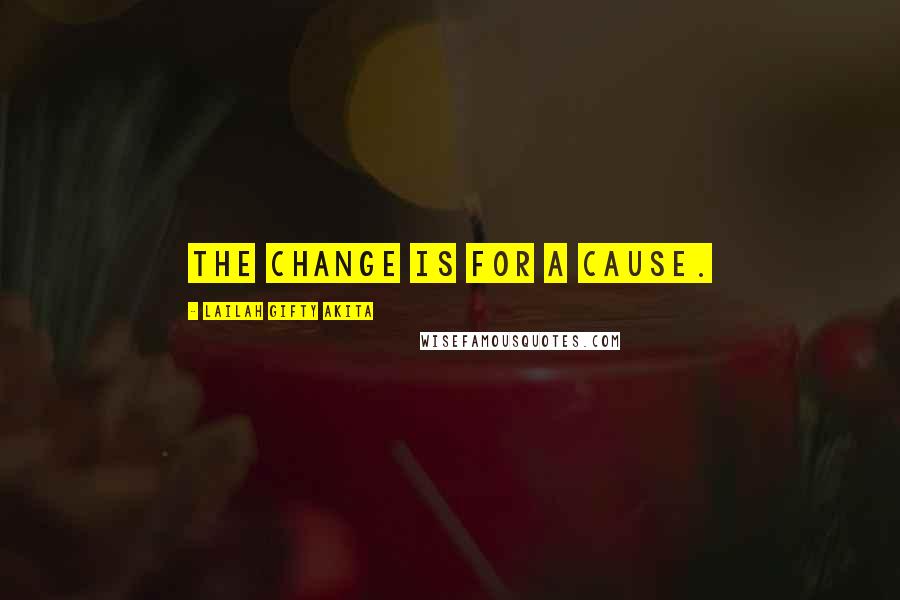 Lailah Gifty Akita Quotes: The change is for a cause.