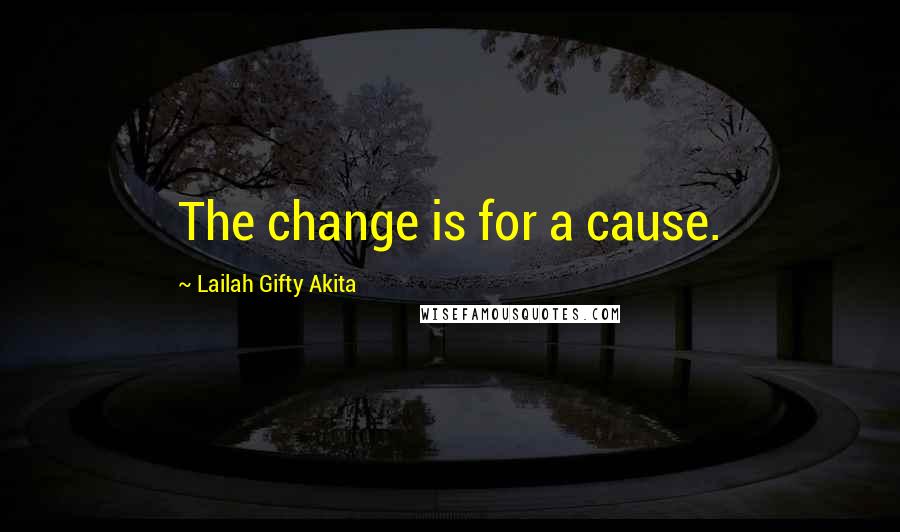 Lailah Gifty Akita Quotes: The change is for a cause.