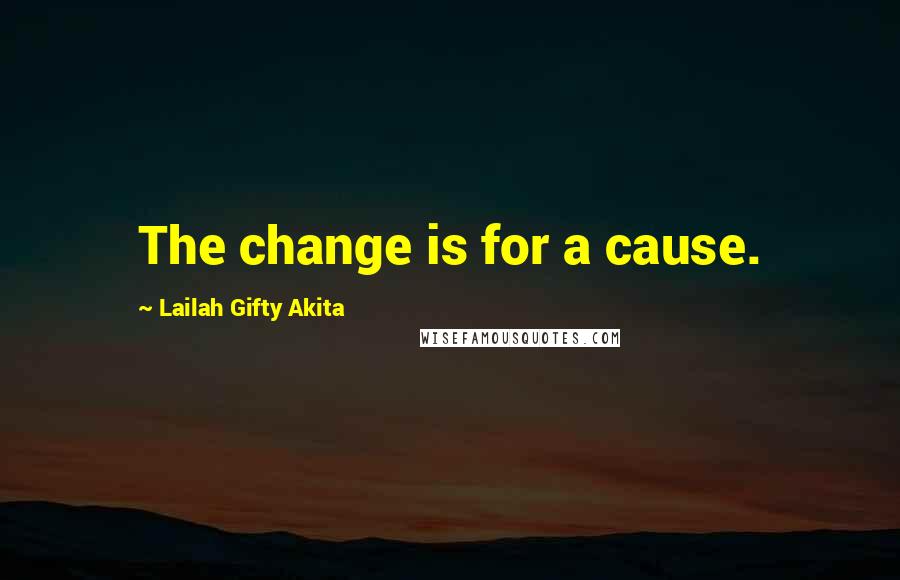Lailah Gifty Akita Quotes: The change is for a cause.
