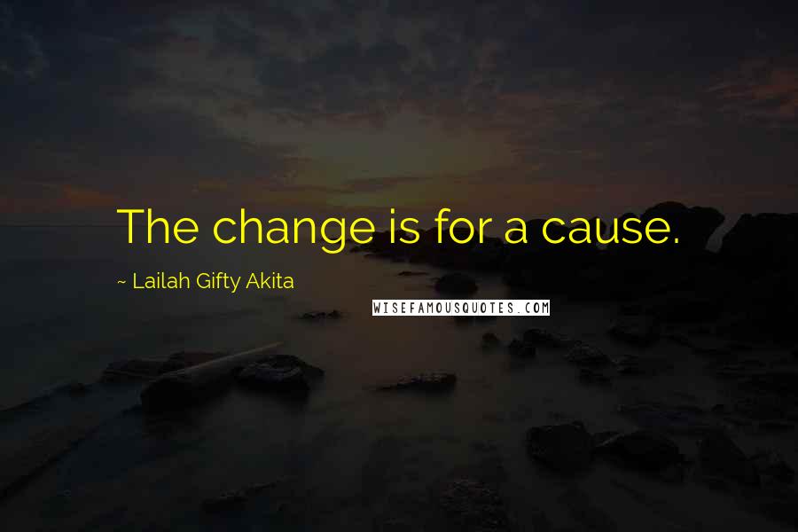 Lailah Gifty Akita Quotes: The change is for a cause.