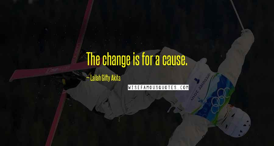 Lailah Gifty Akita Quotes: The change is for a cause.