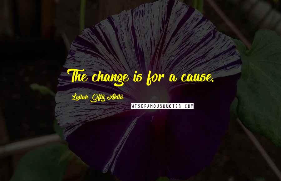 Lailah Gifty Akita Quotes: The change is for a cause.