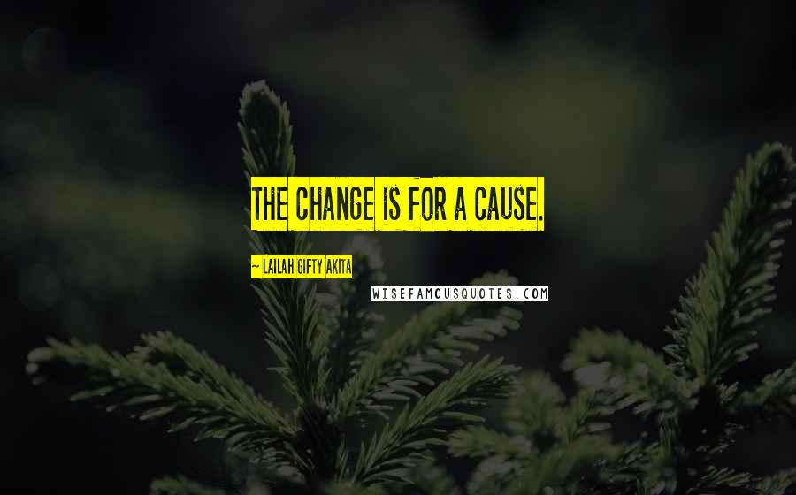 Lailah Gifty Akita Quotes: The change is for a cause.