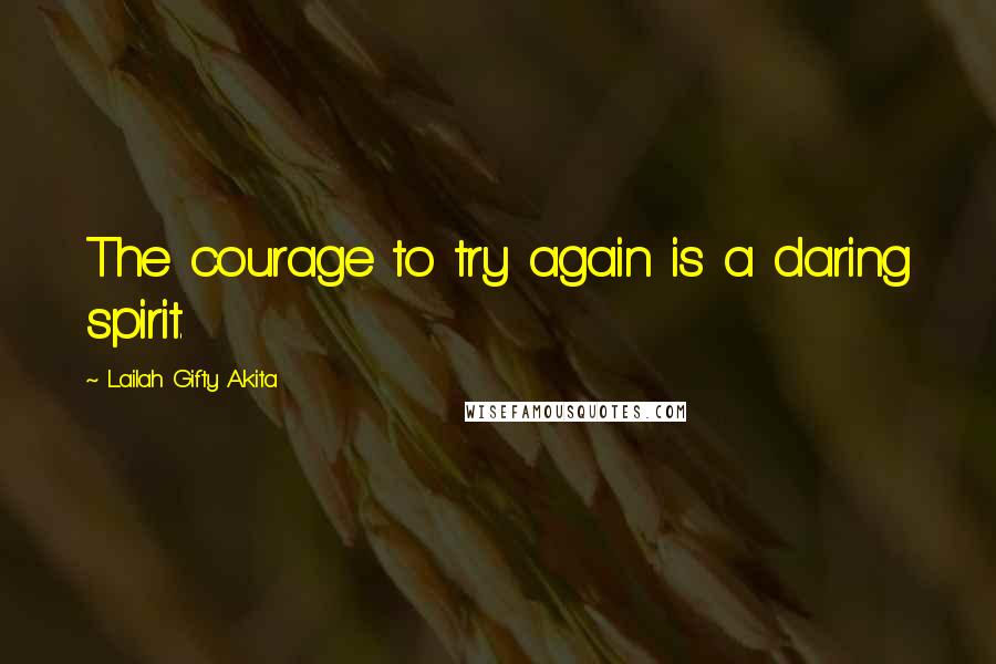 Lailah Gifty Akita Quotes: The courage to try again is a daring spirit.