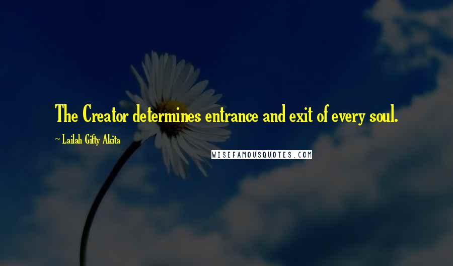 Lailah Gifty Akita Quotes: The Creator determines entrance and exit of every soul.