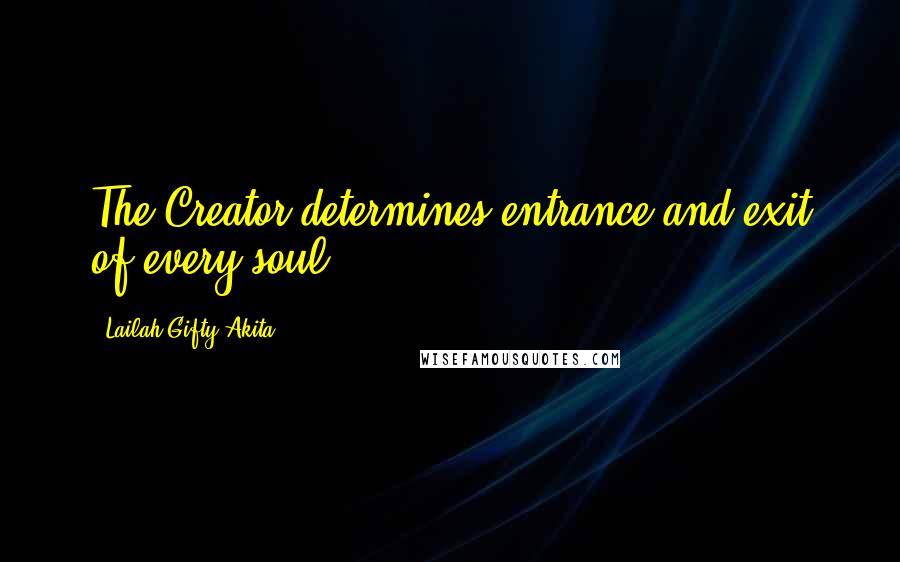 Lailah Gifty Akita Quotes: The Creator determines entrance and exit of every soul.