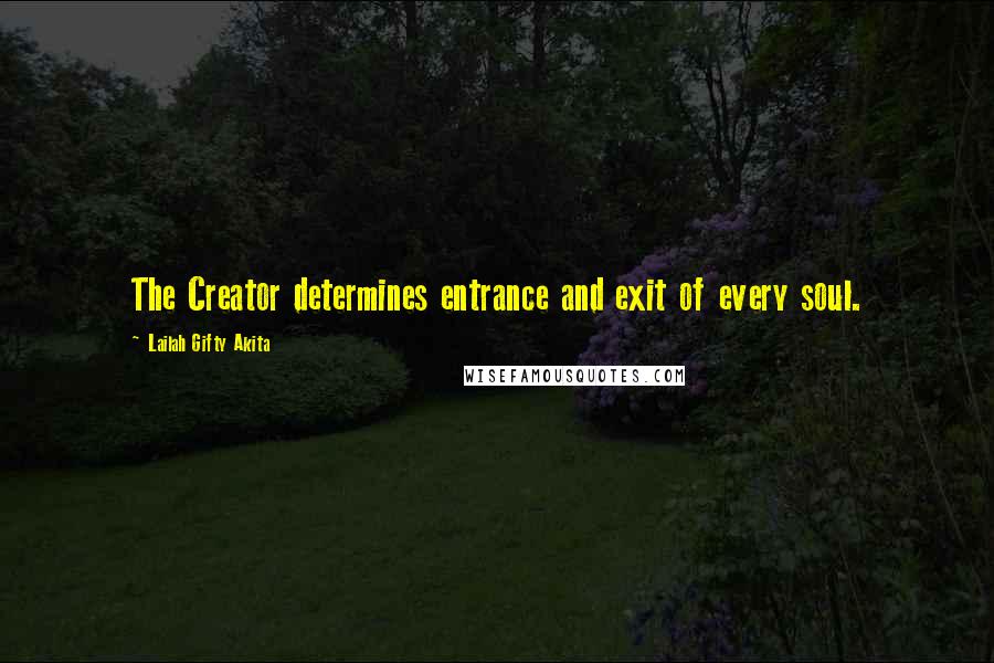 Lailah Gifty Akita Quotes: The Creator determines entrance and exit of every soul.