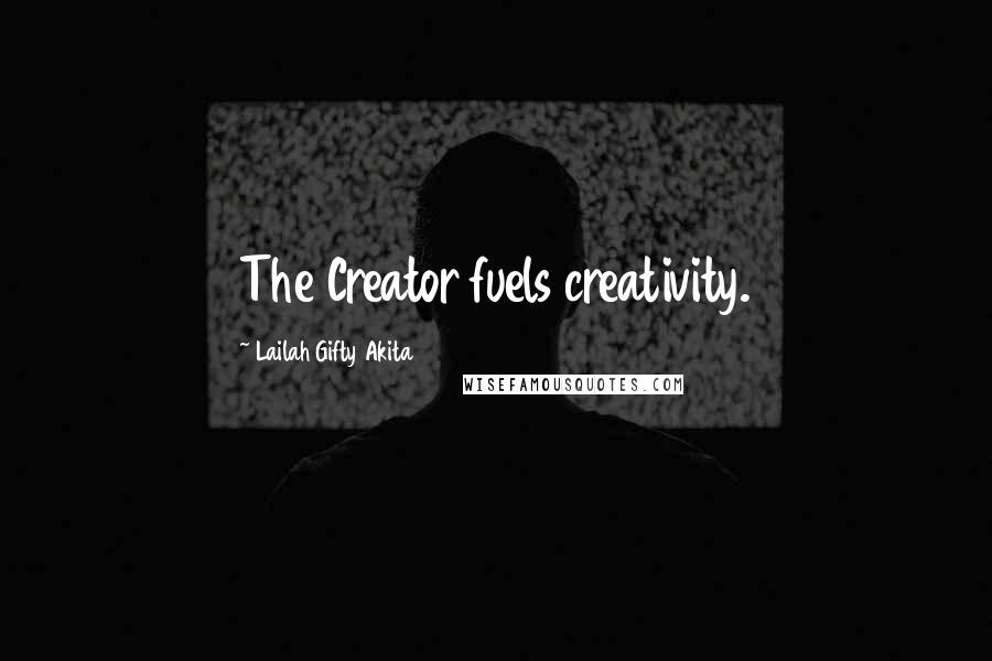Lailah Gifty Akita Quotes: The Creator fuels creativity.