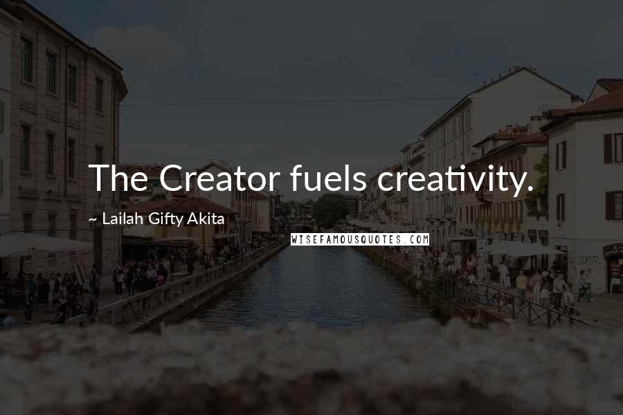 Lailah Gifty Akita Quotes: The Creator fuels creativity.