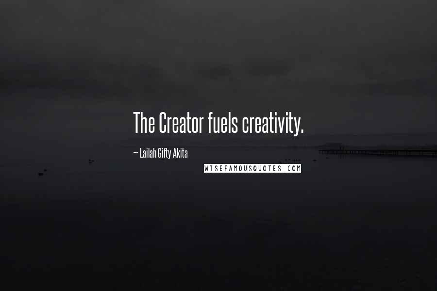 Lailah Gifty Akita Quotes: The Creator fuels creativity.