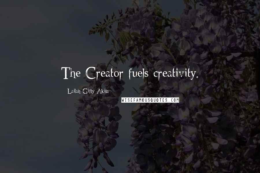 Lailah Gifty Akita Quotes: The Creator fuels creativity.