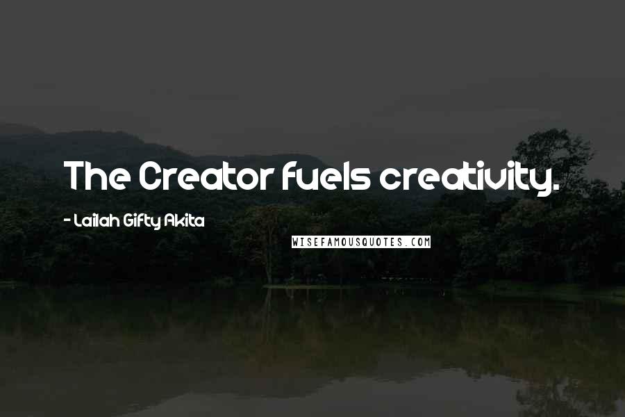 Lailah Gifty Akita Quotes: The Creator fuels creativity.