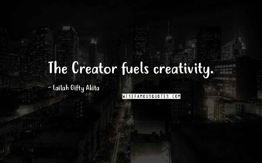 Lailah Gifty Akita Quotes: The Creator fuels creativity.