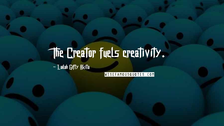 Lailah Gifty Akita Quotes: The Creator fuels creativity.