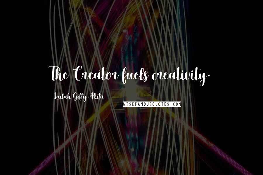 Lailah Gifty Akita Quotes: The Creator fuels creativity.