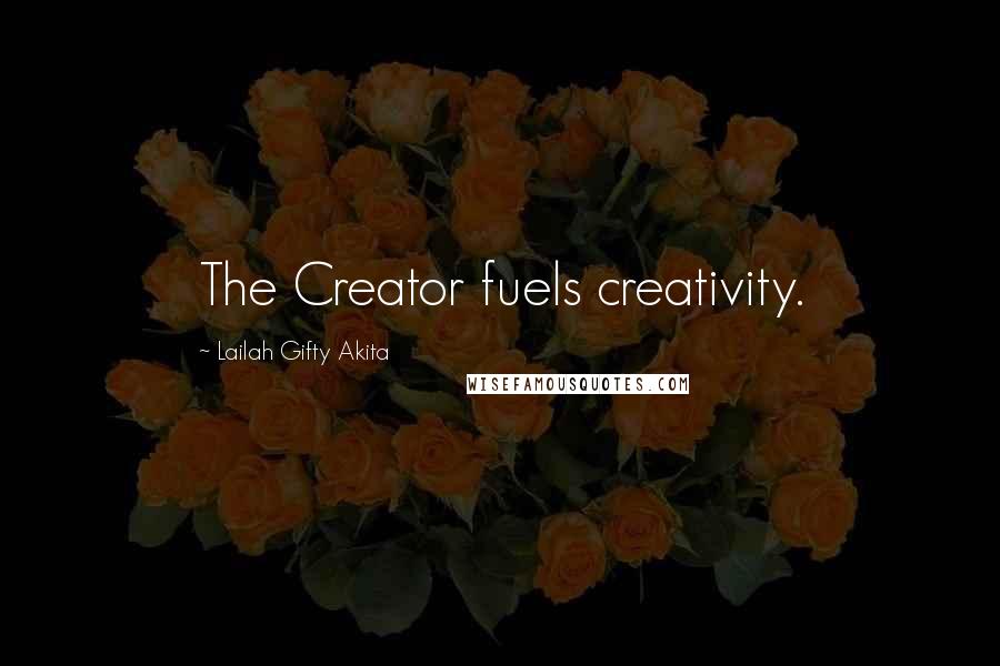 Lailah Gifty Akita Quotes: The Creator fuels creativity.