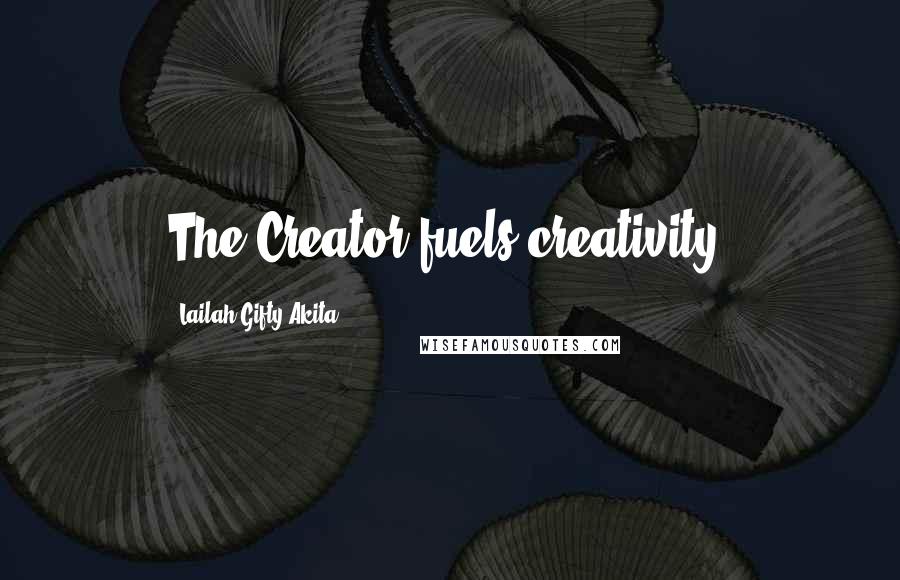 Lailah Gifty Akita Quotes: The Creator fuels creativity.