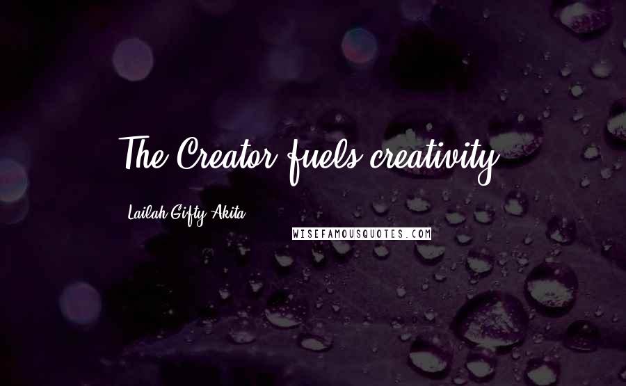 Lailah Gifty Akita Quotes: The Creator fuels creativity.