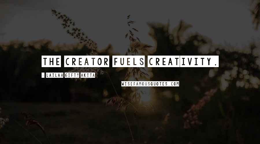 Lailah Gifty Akita Quotes: The Creator fuels creativity.