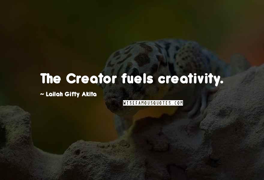 Lailah Gifty Akita Quotes: The Creator fuels creativity.