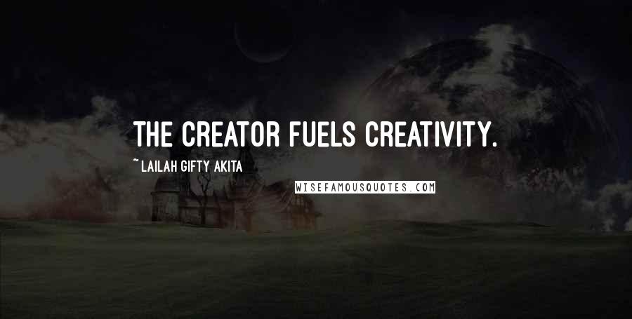 Lailah Gifty Akita Quotes: The Creator fuels creativity.