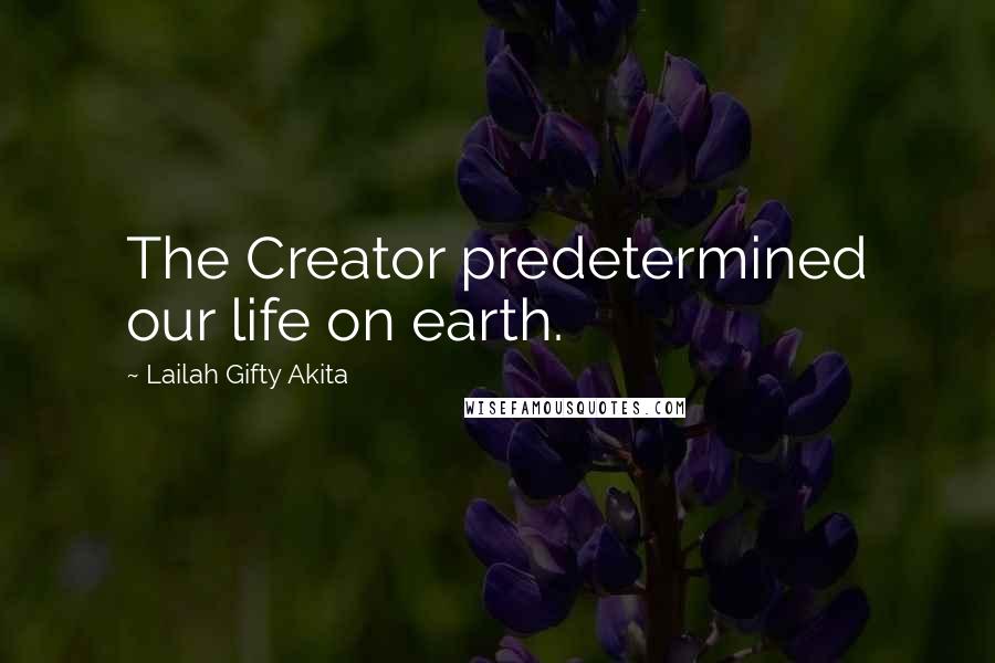 Lailah Gifty Akita Quotes: The Creator predetermined our life on earth.