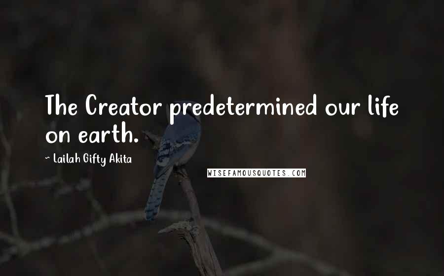 Lailah Gifty Akita Quotes: The Creator predetermined our life on earth.