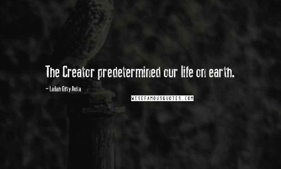 Lailah Gifty Akita Quotes: The Creator predetermined our life on earth.