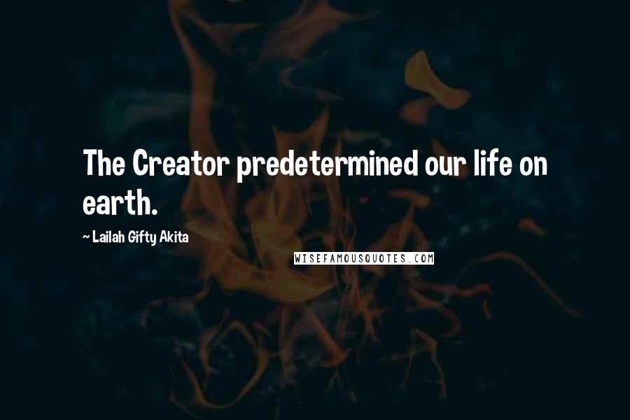 Lailah Gifty Akita Quotes: The Creator predetermined our life on earth.