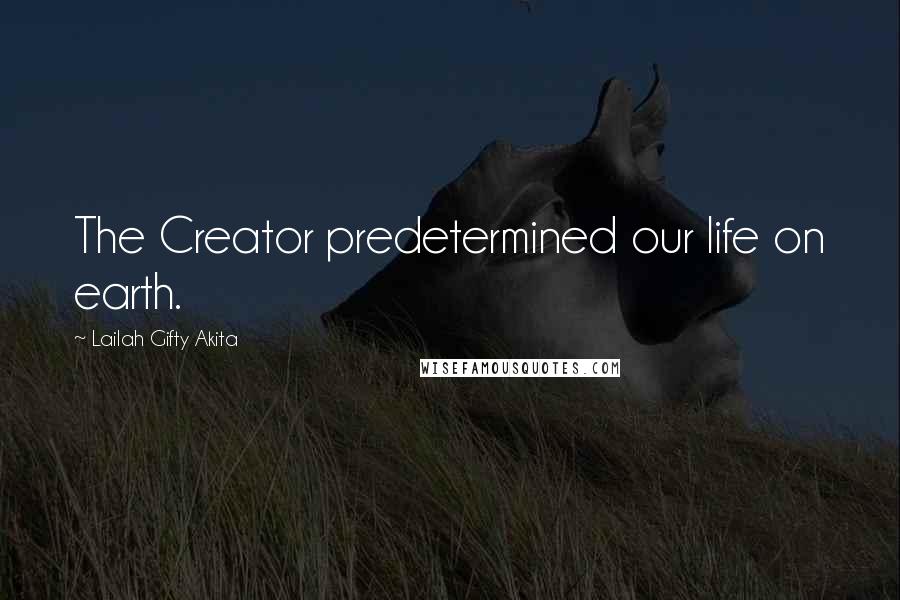 Lailah Gifty Akita Quotes: The Creator predetermined our life on earth.