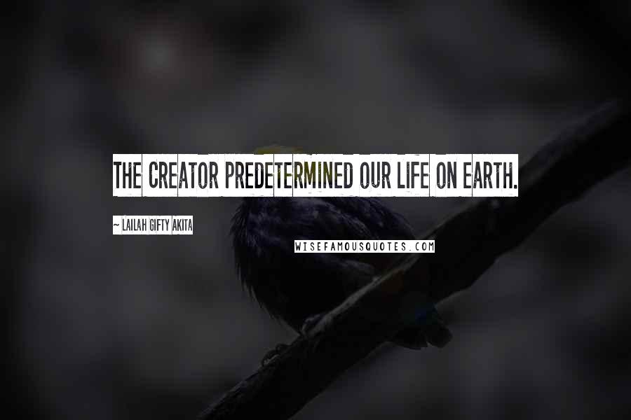 Lailah Gifty Akita Quotes: The Creator predetermined our life on earth.