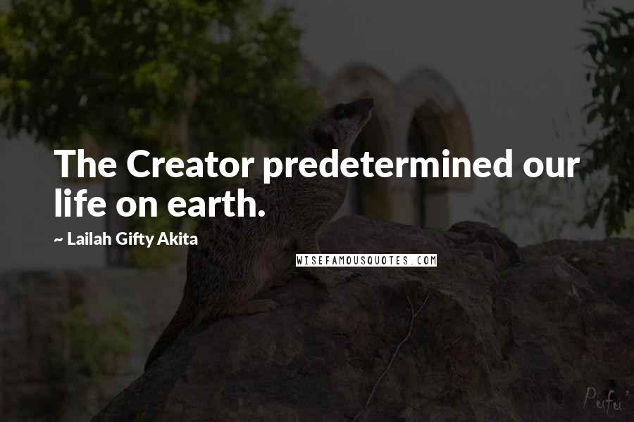 Lailah Gifty Akita Quotes: The Creator predetermined our life on earth.