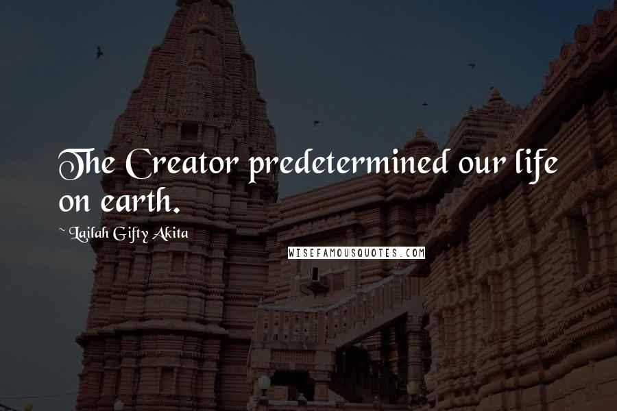 Lailah Gifty Akita Quotes: The Creator predetermined our life on earth.