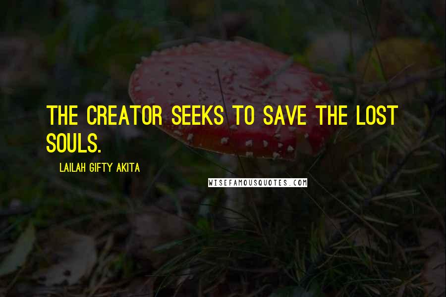 Lailah Gifty Akita Quotes: The Creator seeks to save the lost souls.