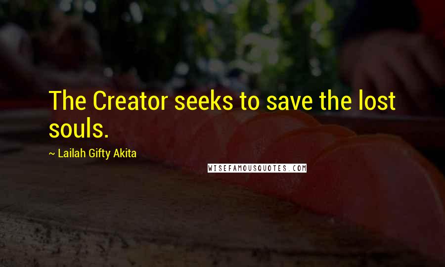 Lailah Gifty Akita Quotes: The Creator seeks to save the lost souls.