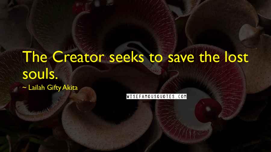 Lailah Gifty Akita Quotes: The Creator seeks to save the lost souls.