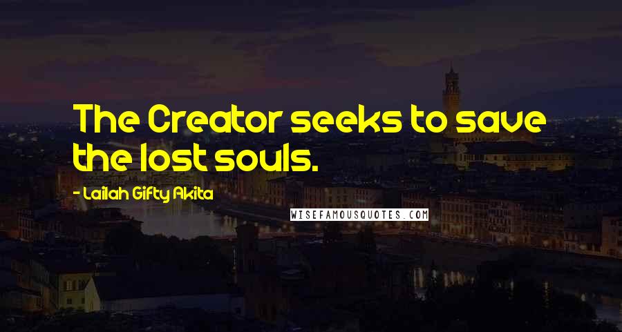 Lailah Gifty Akita Quotes: The Creator seeks to save the lost souls.