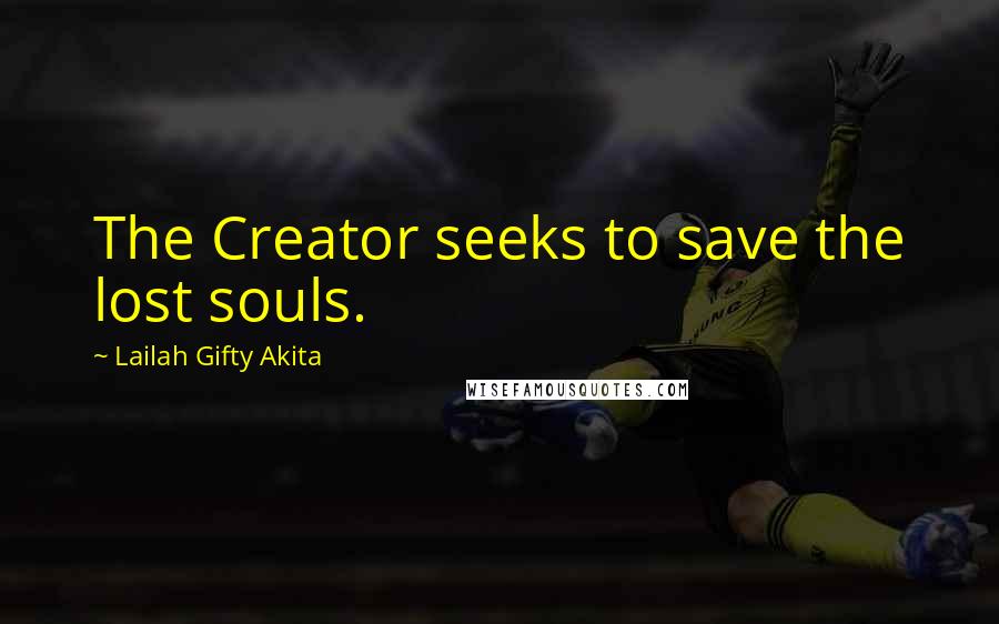 Lailah Gifty Akita Quotes: The Creator seeks to save the lost souls.