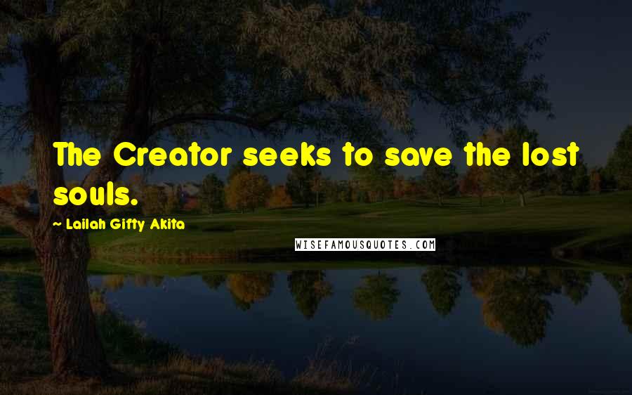 Lailah Gifty Akita Quotes: The Creator seeks to save the lost souls.