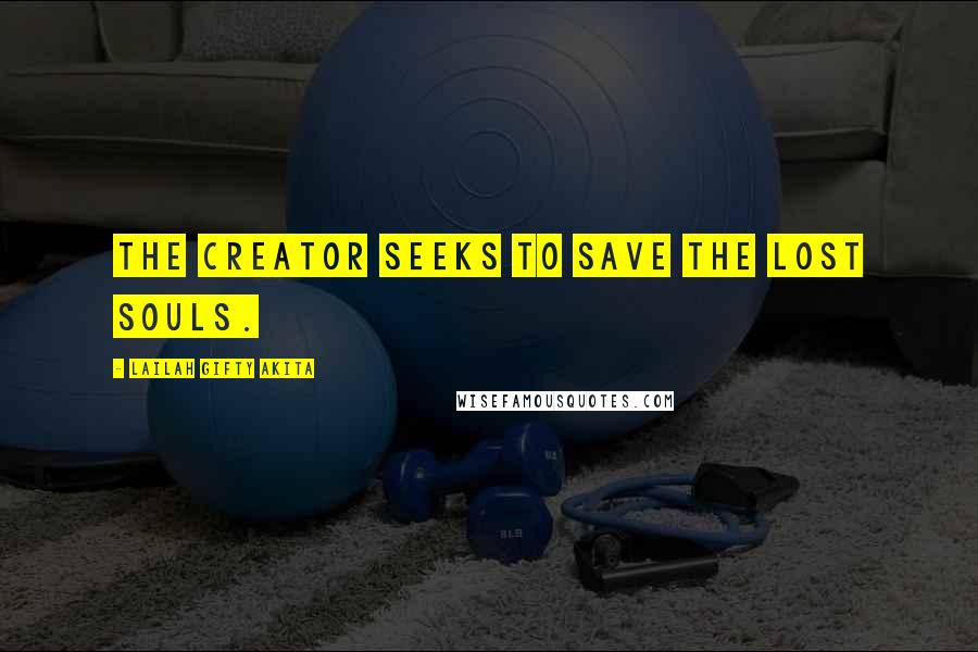 Lailah Gifty Akita Quotes: The Creator seeks to save the lost souls.