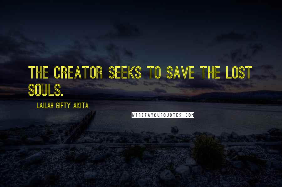 Lailah Gifty Akita Quotes: The Creator seeks to save the lost souls.