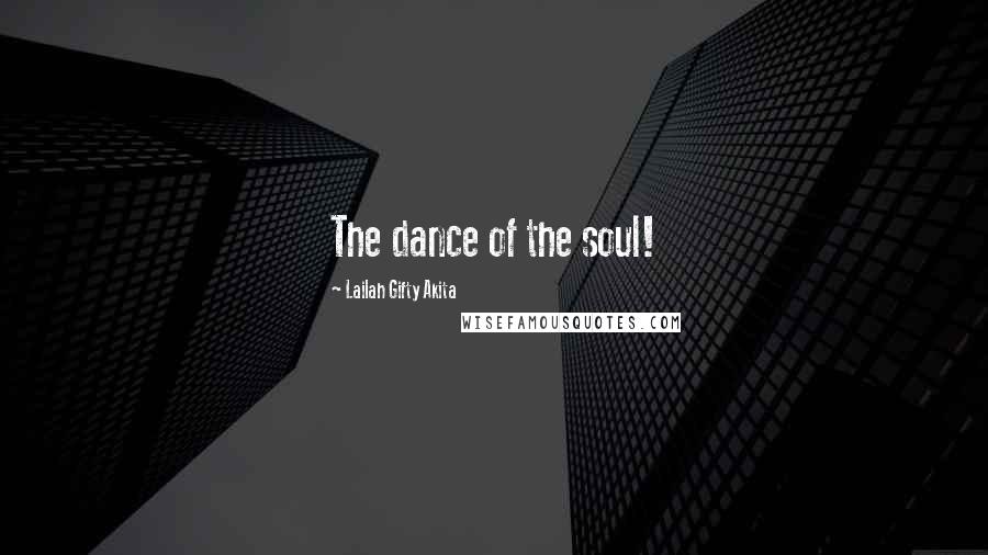 Lailah Gifty Akita Quotes: The dance of the soul!