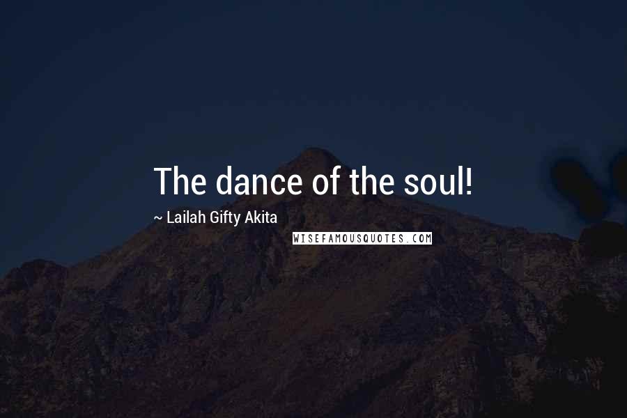 Lailah Gifty Akita Quotes: The dance of the soul!