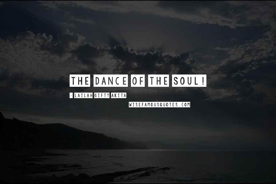 Lailah Gifty Akita Quotes: The dance of the soul!