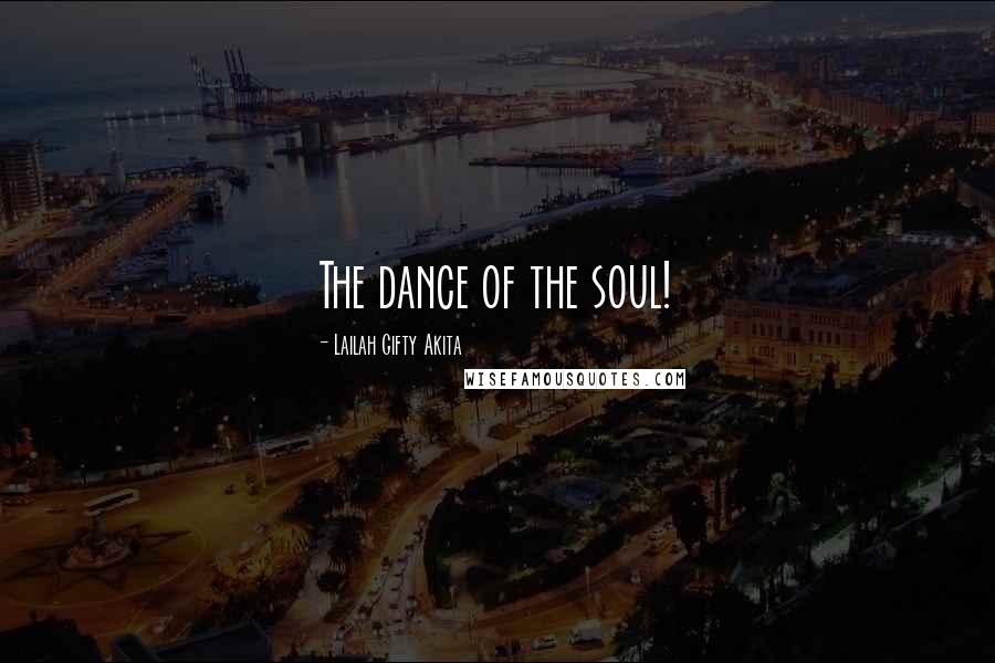 Lailah Gifty Akita Quotes: The dance of the soul!