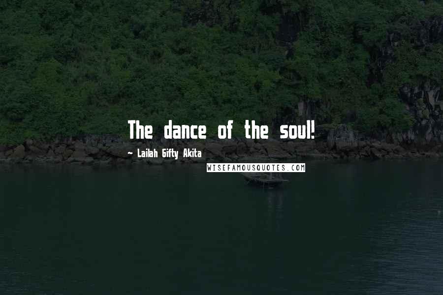 Lailah Gifty Akita Quotes: The dance of the soul!
