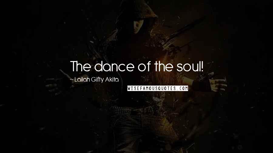 Lailah Gifty Akita Quotes: The dance of the soul!